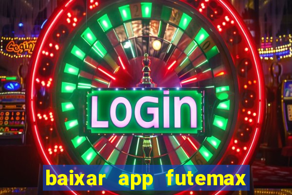 baixar app futemax futebol ao vivo
