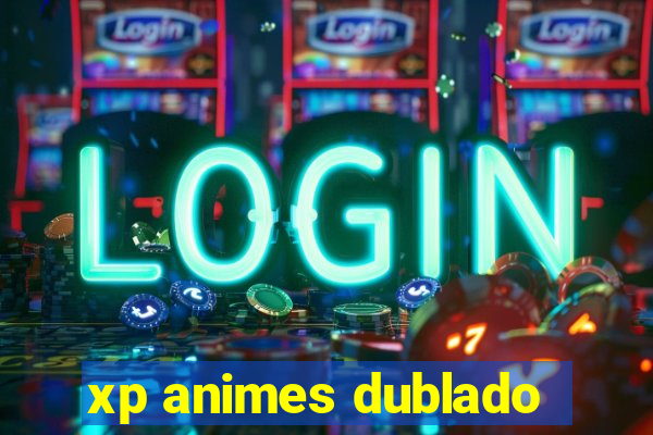 xp animes dublado