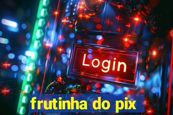 frutinha do pix