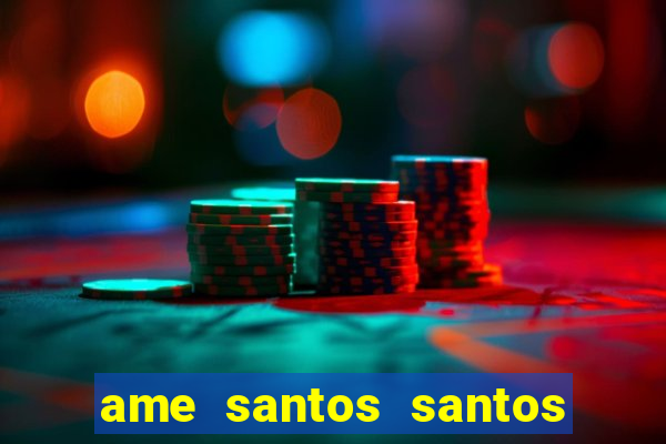 ame santos santos - sp