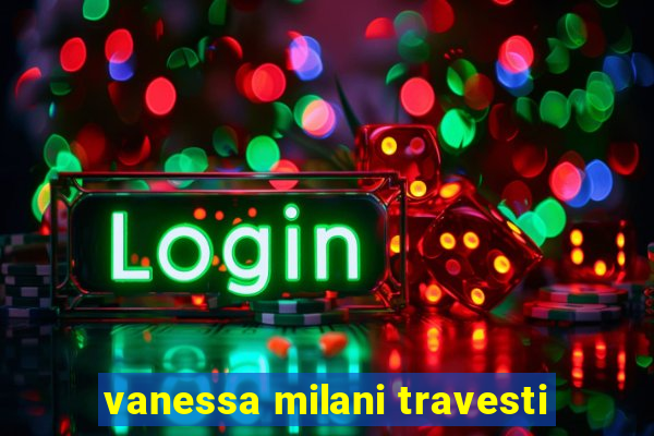vanessa milani travesti