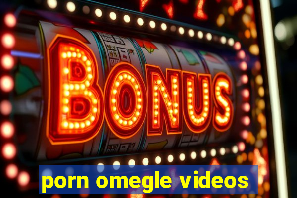 porn omegle videos