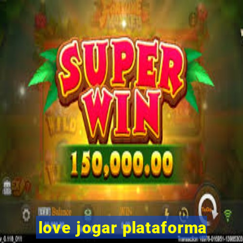 love jogar plataforma