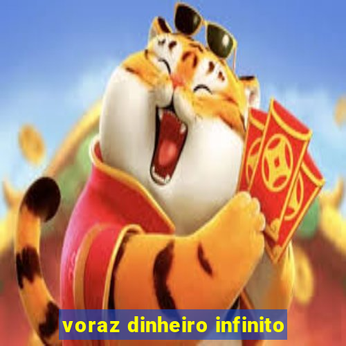 voraz dinheiro infinito