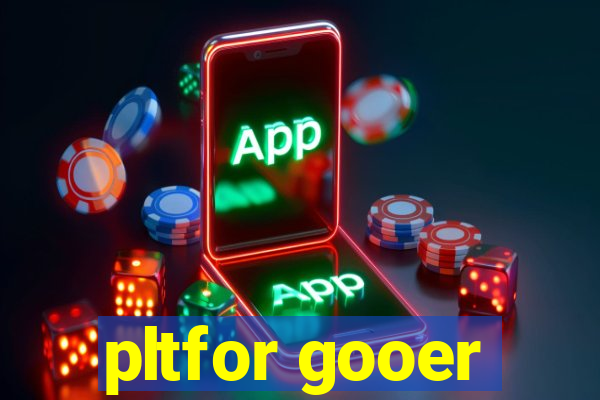 pltfor gooer