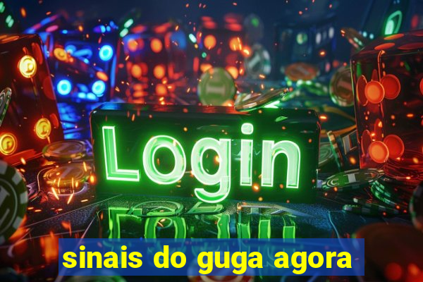 sinais do guga agora