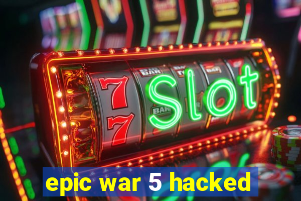 epic war 5 hacked