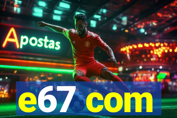 e67 com