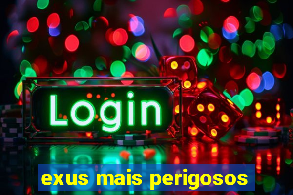 exus mais perigosos