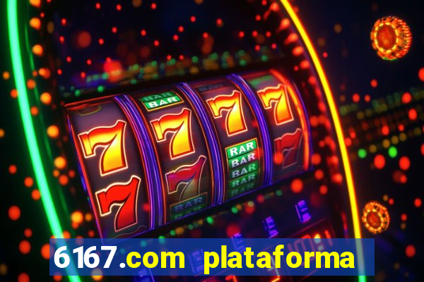 6167.com plataforma de jogos