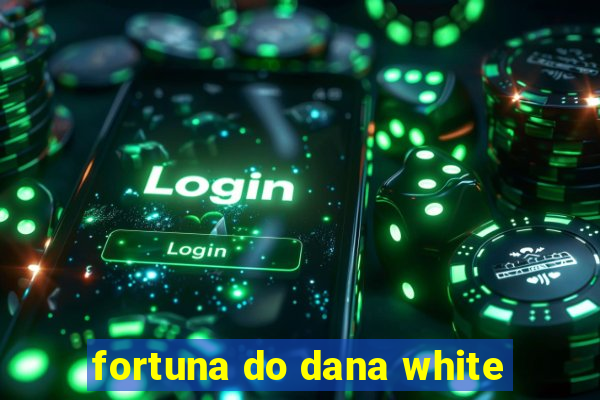 fortuna do dana white