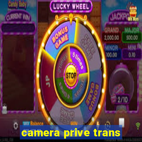 camera prive trans