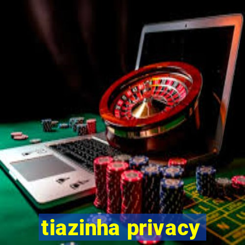 tiazinha privacy