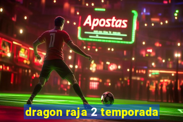 dragon raja 2 temporada