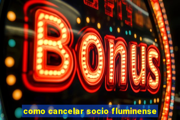como cancelar socio fluminense