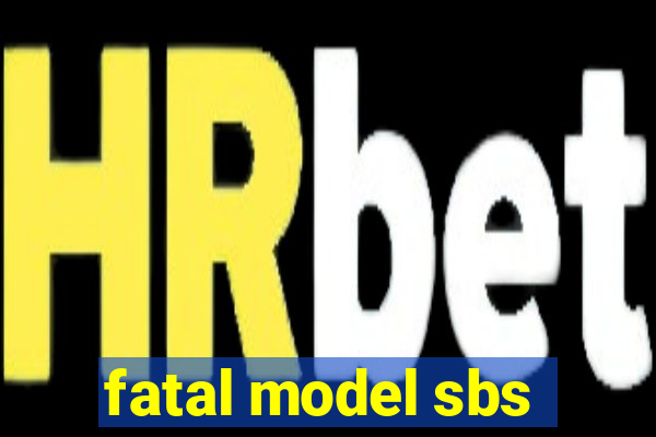 fatal model sbs