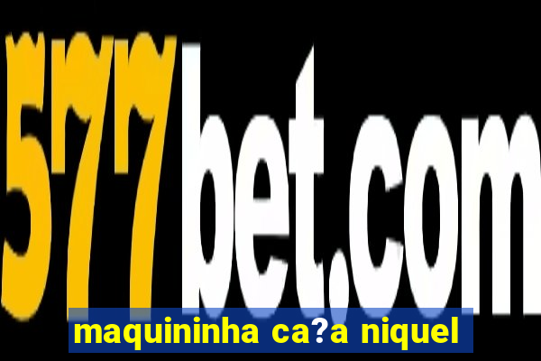 maquininha ca?a niquel