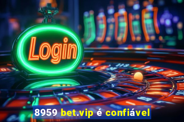 8959 bet.vip é confiável