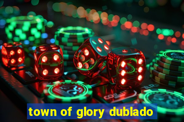 town of glory dublado