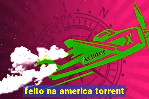 feito na america torrent