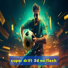 super drift 3d no flash