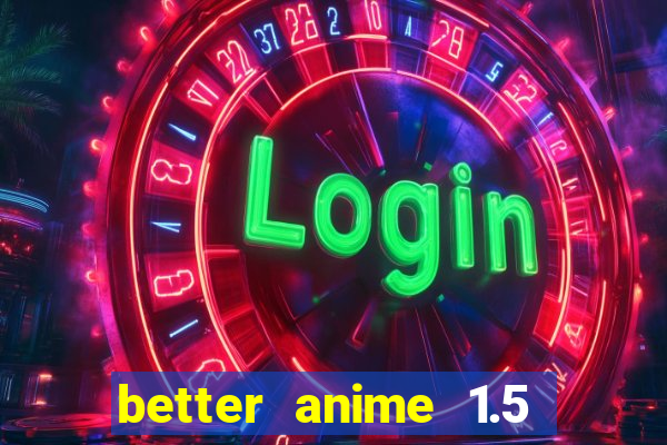 better anime 1.5 apk download