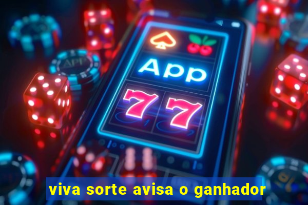 viva sorte avisa o ganhador