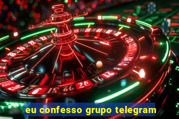 eu confesso grupo telegram