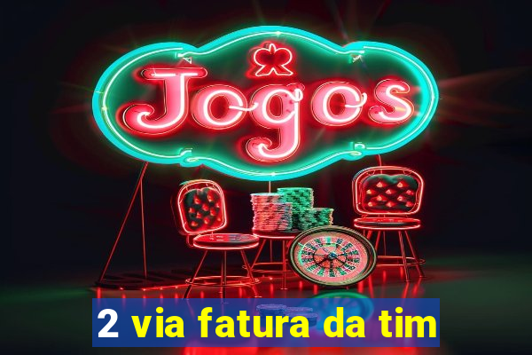 2 via fatura da tim