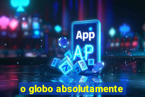 o globo absolutamente