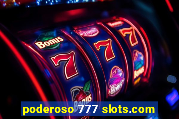 poderoso 777 slots.com