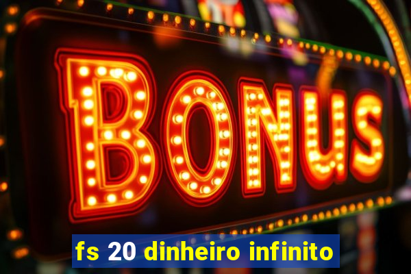 fs 20 dinheiro infinito