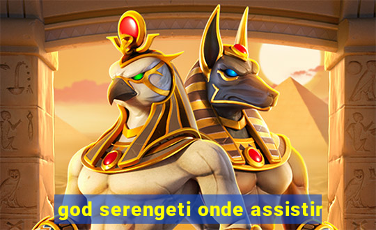 god serengeti onde assistir