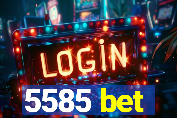 5585 bet
