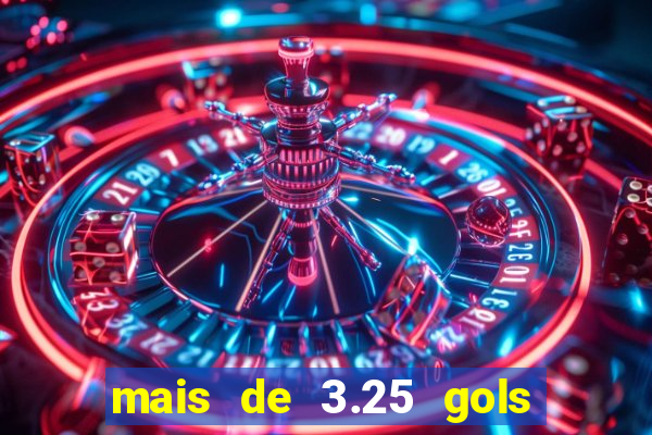 mais de 3.25 gols o que significa