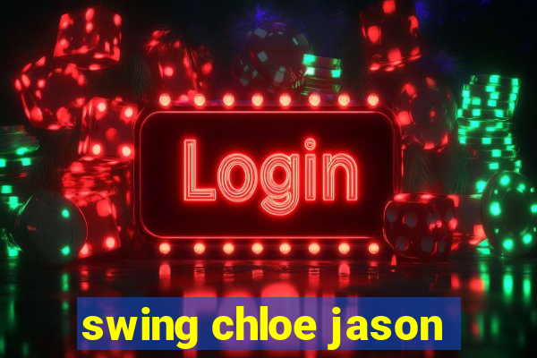 swing chloe jason