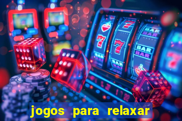 jogos para relaxar a mente