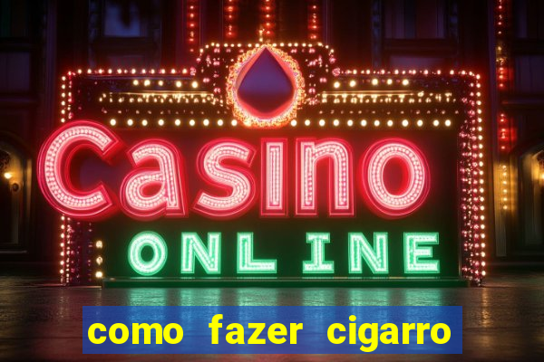 como fazer cigarro caseiro de papel