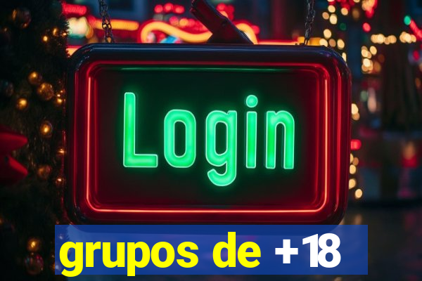 grupos de +18