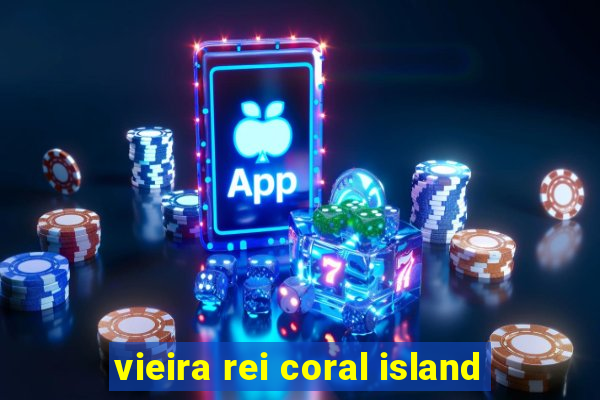 vieira rei coral island