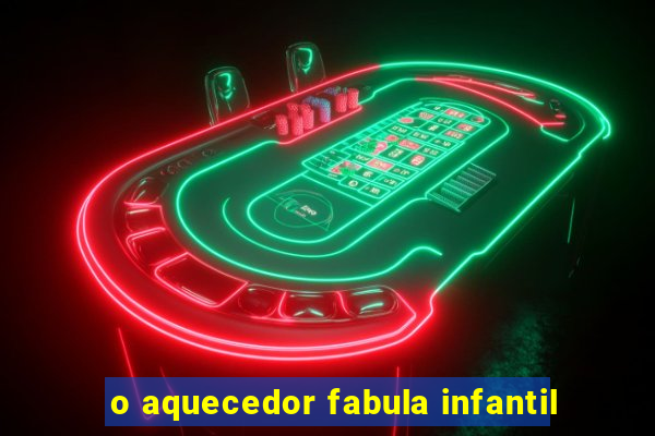 o aquecedor fabula infantil