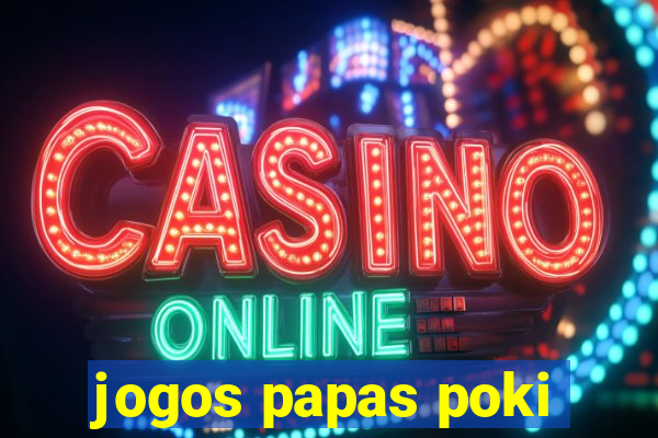 jogos papas poki