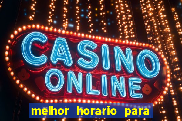 melhor horario para jogar brabet