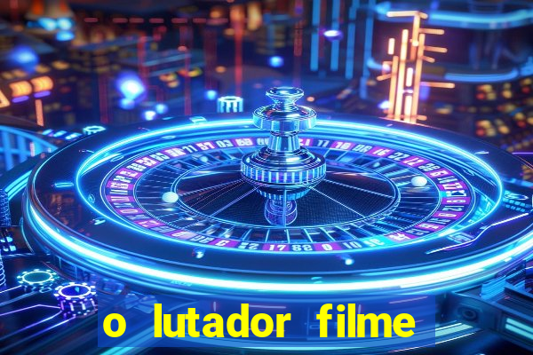 o lutador filme completo dublado mega filmes