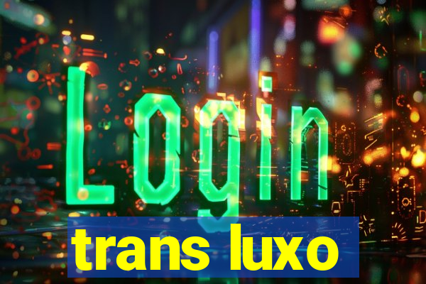 trans luxo
