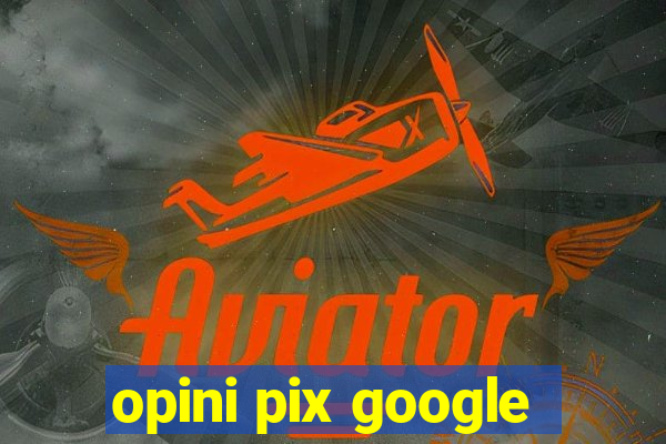 opini pix google