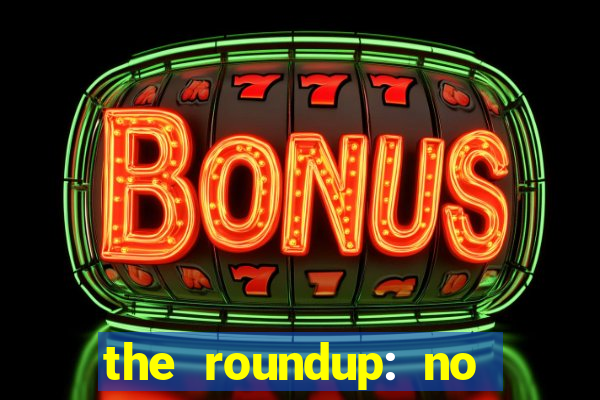 the roundup: no way out dublado download