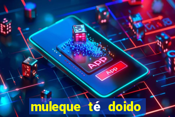 muleque té doido 4 assistir online grátis