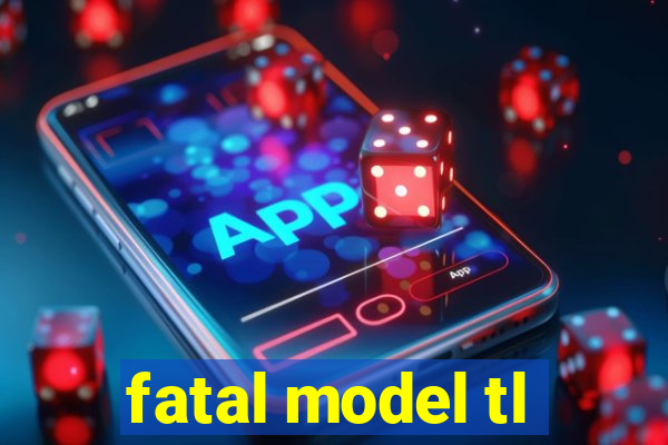 fatal model tl