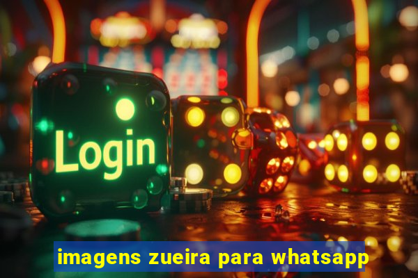 imagens zueira para whatsapp